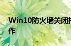 Win10防火墙关闭指南：步骤清晰，轻松操作