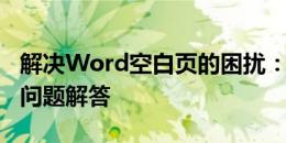 解决Word空白页的困扰：方法、技巧与常见问题解答