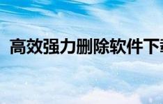 高效强力删除软件下载，轻松清理无用文件