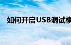 如何开启USB调试模式？——一步步详解