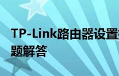 TP-Link路由器设置指南：步骤详解与常见问题解答