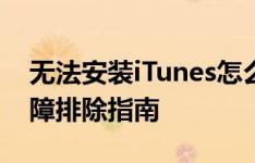 无法安装iTunes怎么办？——解决方法与故障排除指南