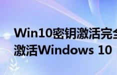 Win10密钥激活完全攻略：一步步教你如何激活Windows 10