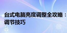 台式电脑亮度调整全攻略：轻松掌握电脑亮度调节技巧