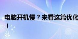 电脑开机慢？来看这篇优化指南帮你轻松解决！