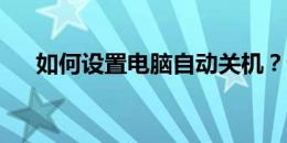 如何设置电脑自动关机？详细步骤教程