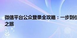 微信平台公众登录全攻略：一步到位，轻松开启你的公众号之旅