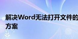 解决Word无法打开文件的困扰：原因与解决方案