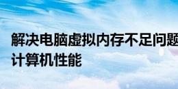 解决电脑虚拟内存不足问题，全方位优化你的计算机性能