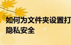 如何为文件夹设置打开密码？一步步保障你的隐私安全