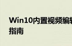 Win10内置视频编辑软件：功能介绍与使用指南