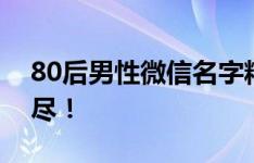 80后男性微信名字精选：时尚、个性一网打尽！