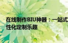 在线制作BIU神器：一站式定制专属神器，体验不一样的个性化定制乐趣