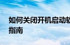 如何关闭开机启动软件——详细步骤与操作指南