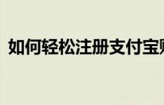 如何轻松注册支付宝账号——详细步骤指南