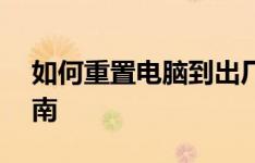 如何重置电脑到出厂设置——一步步操作指南