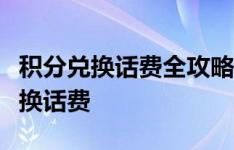 积分兑换话费全攻略：一步步教你如何轻松兑换话费