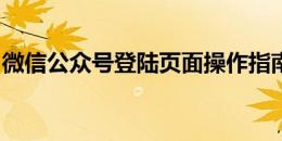 微信公众号登陆页面操作指南及常见问题解答