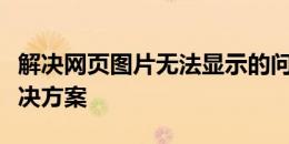 解决网页图片无法显示的问题：常见原因及解决方案