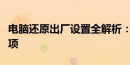 电脑还原出厂设置全解析：操作指南与注意事项