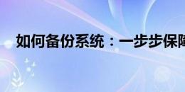 如何备份系统：一步步保障你的数据安全