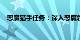 恶魔猎手任务：深入恶魔领域的挑战之旅