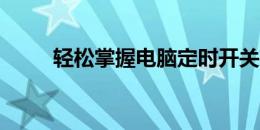 轻松掌握电脑定时开关机设置方法