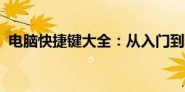 电脑快捷键大全：从入门到精通的实用指南