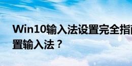 Win10输入法设置完全指南：如何找到并设置输入法？