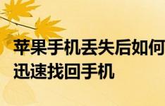 苹果手机丢失后如何定位找回？全面指南助你迅速找回手机