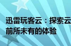 迅雷玩客云：探索云计算的新领域，为你带来前所未有的体验