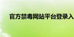 官方禁毒网站平台登录入口及操作指南