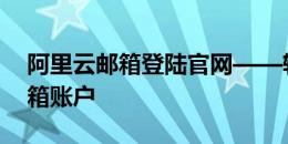 阿里云邮箱登陆官网——轻松访问您的云邮箱账户