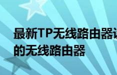 最新TP无线路由器设置教程：一步步设置你的无线路由器