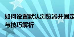 如何设置默认浏览器并固定其选择？全面指南与技巧解析