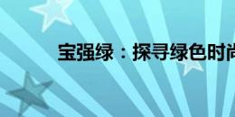 宝强绿：探寻绿色时尚的新潮流